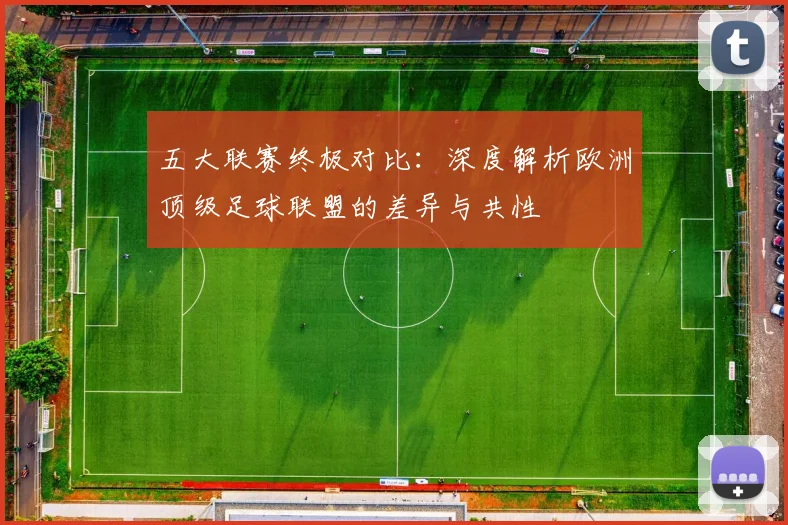 五大联赛终极对比:深度解析欧洲顶级足球联盟的差异与共性