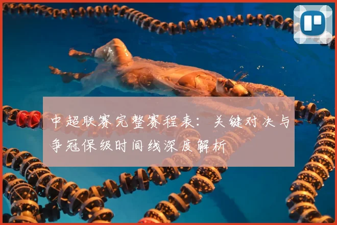 中超联赛完整赛程表:关键对决与争冠保级时间线深度解析